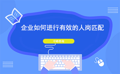 企業(yè)如何進(jìn)行有效的人崗匹配
