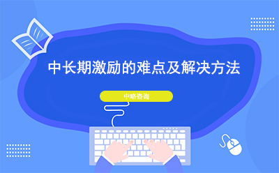 中長(zhǎng)期激勵(lì)的難點(diǎn)及解決方法