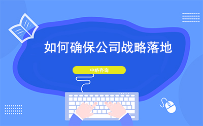 如何確保公司戰(zhàn)略落地？戰(zhàn)略落地的措施