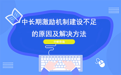 企業(yè)中長期激勵機制建設不足的原因及解決方法