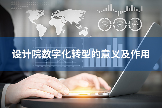 設(shè)計(jì)院數(shù)字化轉(zhuǎn)型的意義及作用