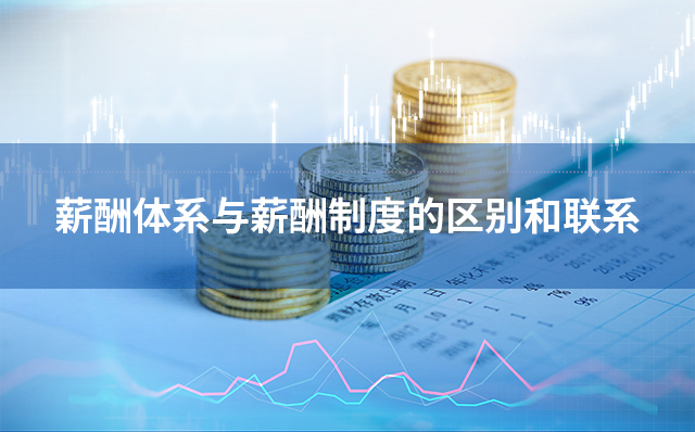 薪酬體系與薪酬制度的區(qū)別和聯(lián)系
