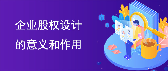企業(yè)股權(quán)設(shè)計的意義和作用